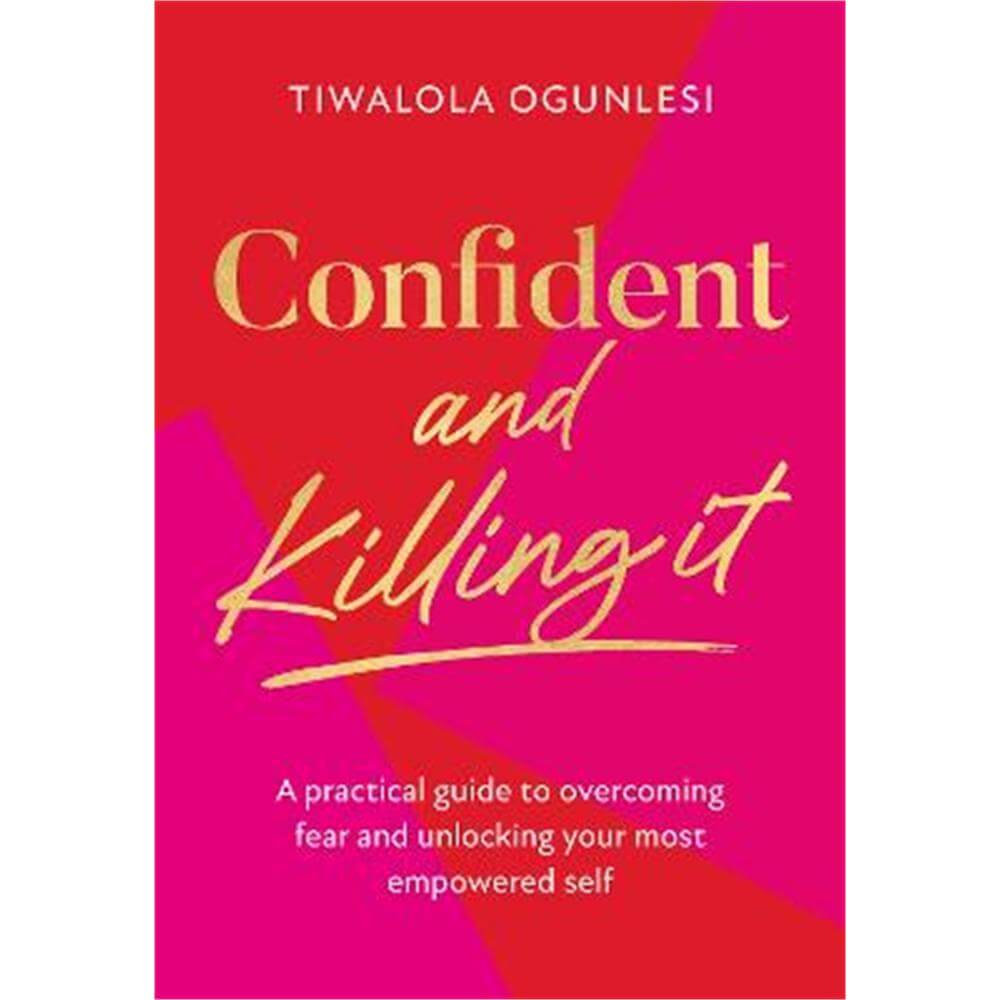 Confident and Killing It: A practical guide to overcoming fear and unlocking your most empowered self (Hardback) - Tiwalola Ogunlesi